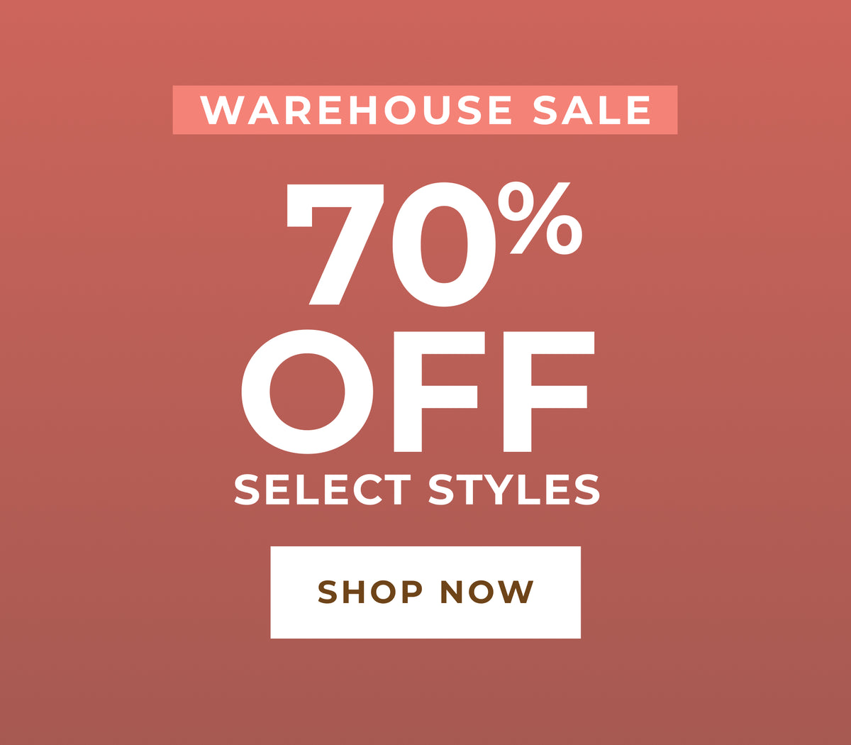 Promotional sale graphic with a dusty rose background and large white text reading 'WAREHOUSE SALE 70% OFF SELECT STYLES' plus a white 'SHOP NOW' button.