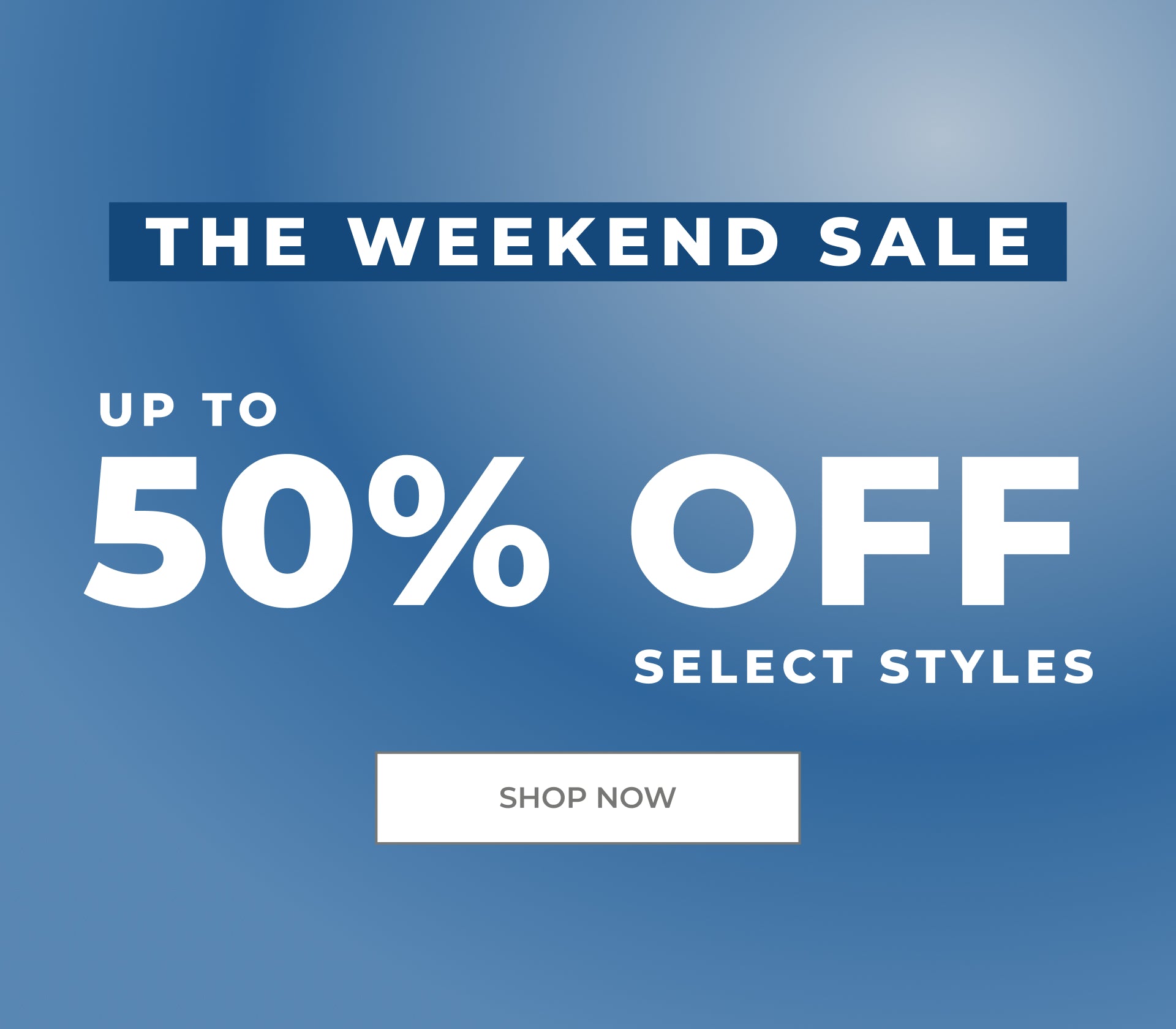 Blue promotional sale graphic with white text reading 'THE WEEKEND SALE', 'UP TO 50% OFF SELECT STYLES', and a 'SHOP NOW' button.